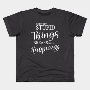 Don’t let stupid things break your happiness Kids T-Shirt